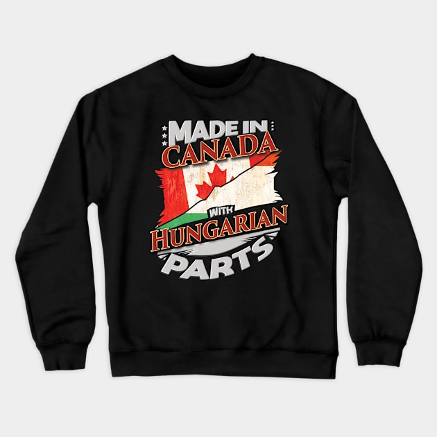 Made In Canada With Hungarian Parts - Gift for Hungarian From Hungary Crewneck Sweatshirt by Country Flags